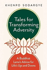 Tales for Transforming Adversity: A Buddhist Lama's Advice Life's Ups and Downs