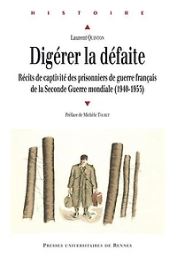Digérer la défaite: récits de captivité des prisonniers Guerre français Seconde mondiale