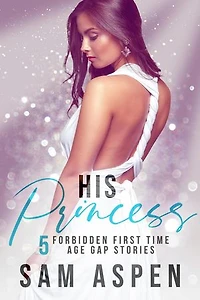 His Princess: 5 Forbidden First Time Age Gap Breeding Stories: Sam Aspen's Spicy Age Gap Collections, #1