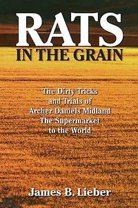 Rats the Grain: Dirty Tricks and Trials of Archer Daniels Midland, Supermarket to World