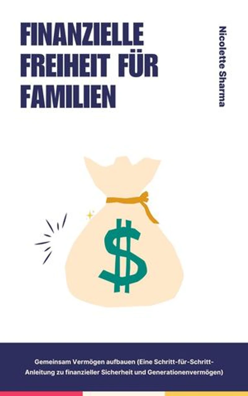 "Finanzielle Freiheit für Familien Gemeinsam Vermögen aufbauen (Eine Schritt-für-Schritt-Anleitung zu finanzieller Sicherheit und Generationenvermögen)"