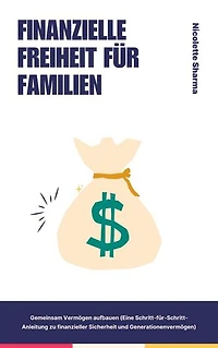 "Finanzielle Freiheit für Familien Gemeinsam Vermögen aufbauen (Eine Schritt-für-Schritt-Anleitung zu finanzieller Sicherheit und Generationenvermögen)"