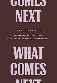 What Comes Next: 40 Days of Healing After Heartbreak, Burnout, or Brokenness