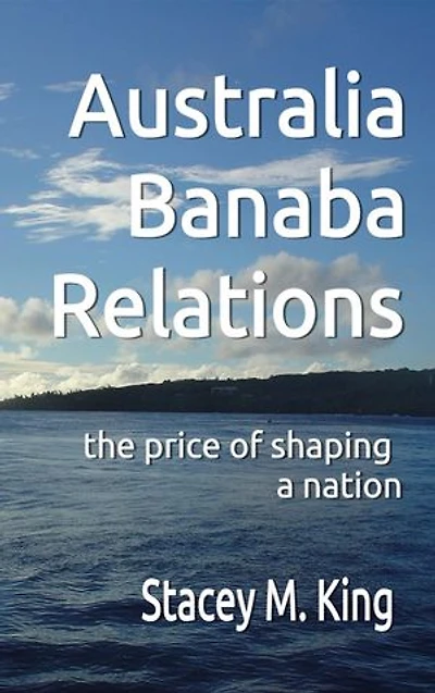 Australia Banaba Relations: the price of shaping a nation