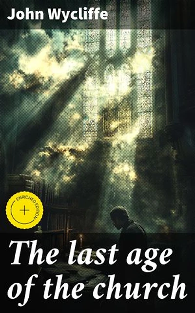 The last age of the church: Enriched edition. Reforming the Medieval Church: A Call to Return to Early Christianity