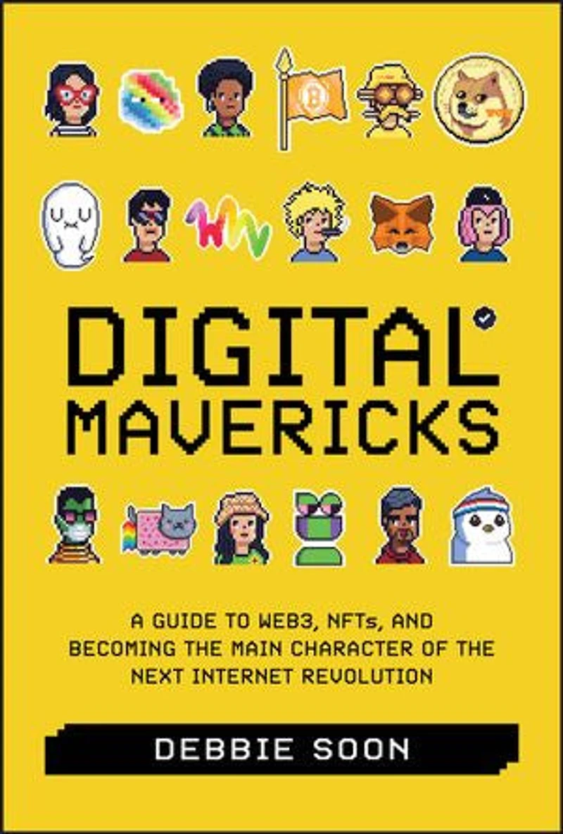 Digital Mavericks: A Guide to WEB3, NFTS, and Becoming the Main Character of Next Internet Revolution