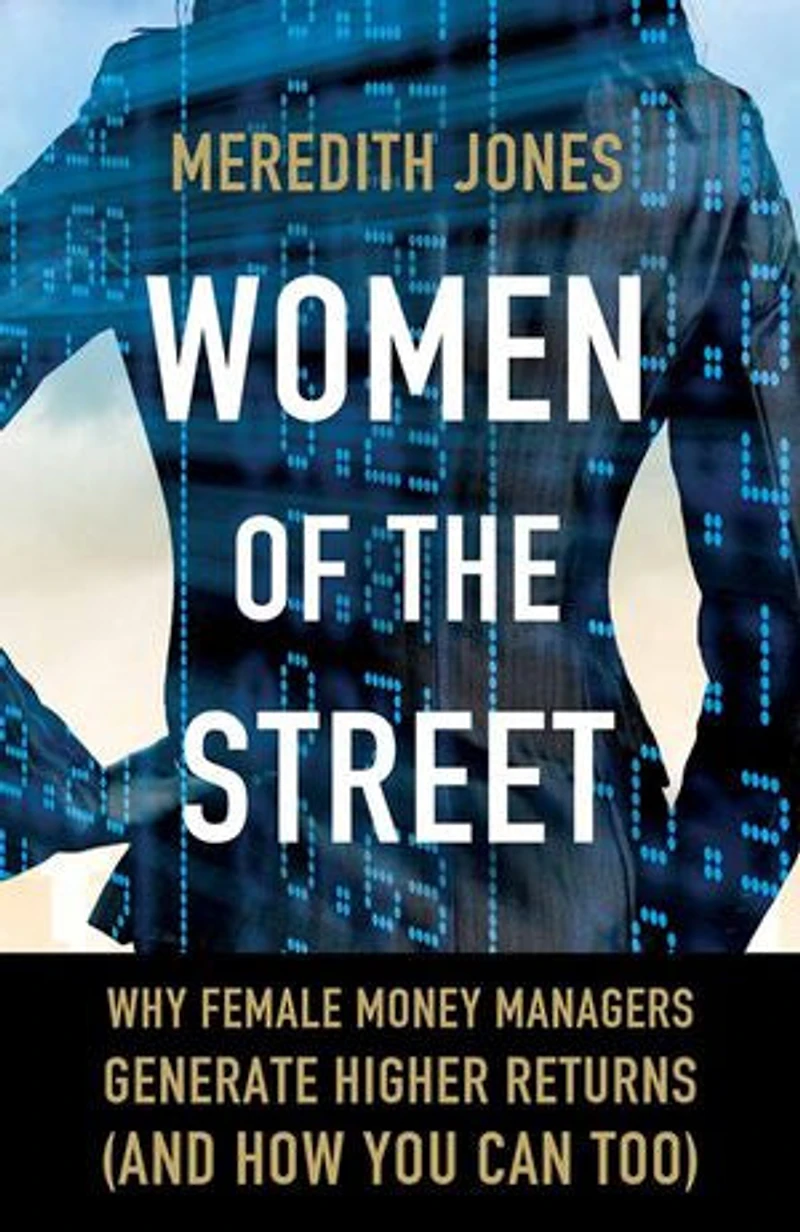Women Of The Street: Why Female Money Managers Generate Higher Returns (and How You Can Too)