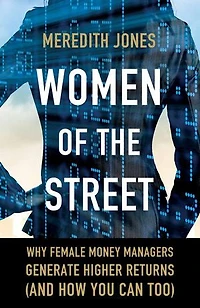 Women Of The Street: Why Female Money Managers Generate Higher Returns (and How You Can Too)