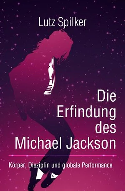 Die Erfindung des Michael Jackson: Körper, Disziplin und globale Performance