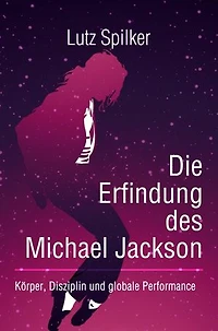 Die Erfindung des Michael Jackson: Körper, Disziplin und globale Performance