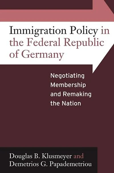 Immigration Policy the Federal Republic of Germany: Negotiating Membership and Remaking Nation