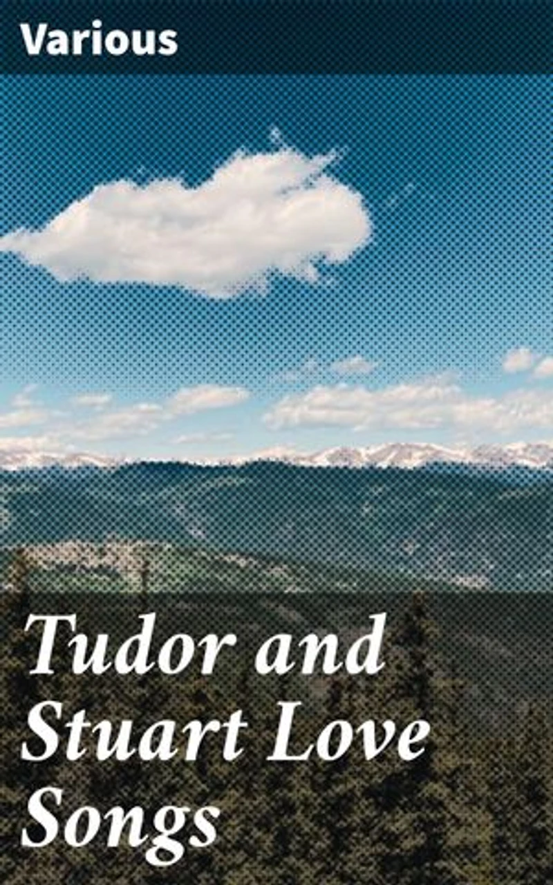Tudor and Stuart Love Songs: Exploring Love and Desire in Renaissance Poetry