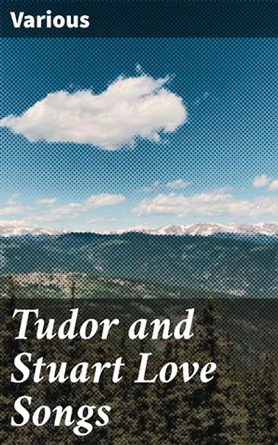 Tudor and Stuart Love Songs: Exploring Love and Desire in Renaissance Poetry