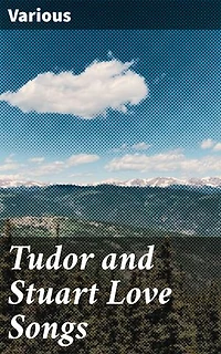 Tudor and Stuart Love Songs: Exploring Love and Desire in Renaissance Poetry
