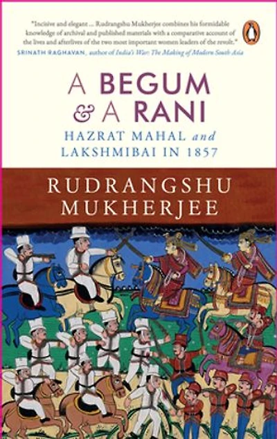 A Begum & A Rani: Hazrat Mahal and Lakshmibai in 1857