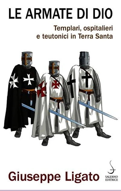 Le armate di Dio: Templari, ospitalieri e teutonici in Terra Santa
