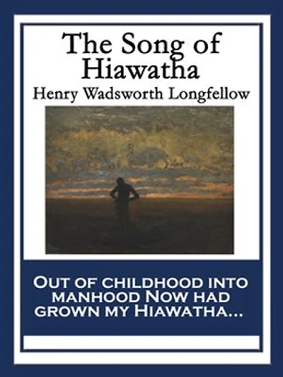 The Song of Hiawatha: Longfellow's Classic American Epic