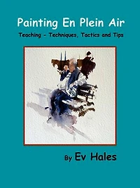 Painting En Plein Air: Teaching - Techniques, Tactics, Tips
