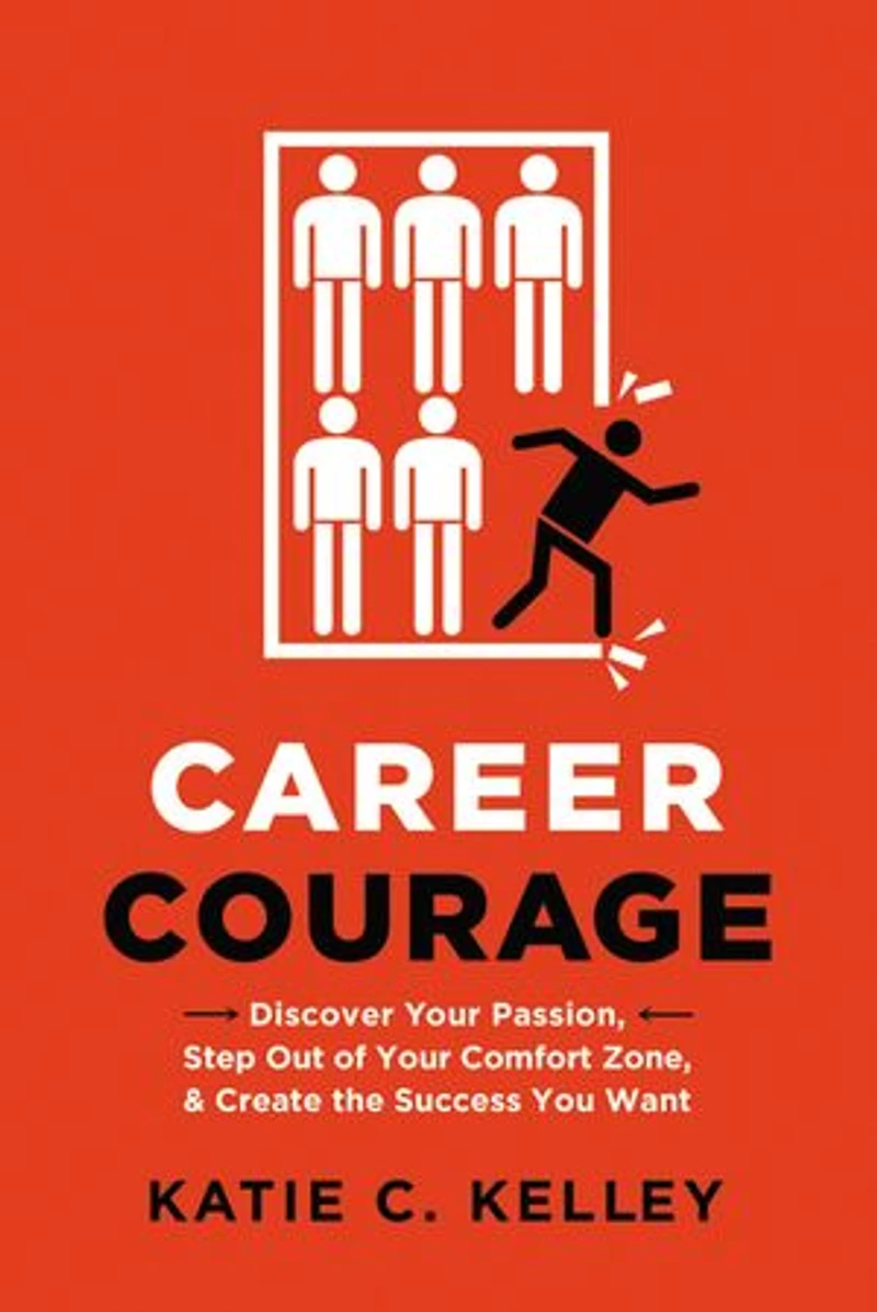 Career Courage: Discover Your Passion, Step Out Of Comfort Zone, And Create The Success You Want