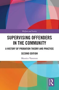 Supervising Offenders the Community: A History of Probation Theory and Practice