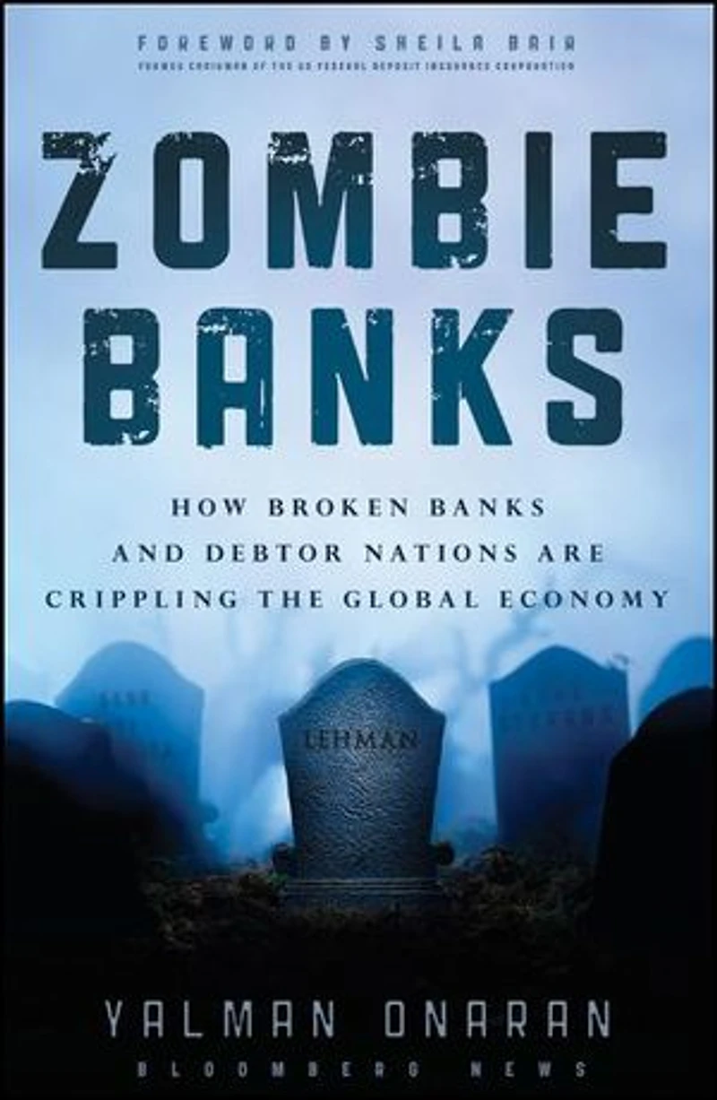 Zombie Banks: How Broken Banks and Debtor Nations Are Crippling the Global Economy