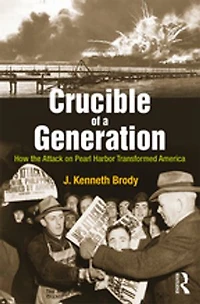 Crucible of a Generation: How The Attack On Pearl Harbor Transformed America