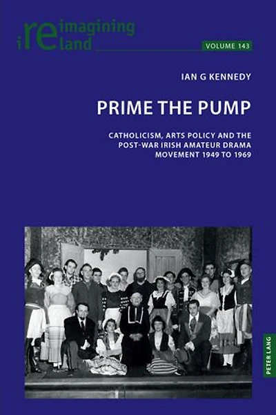 Prime the Pump: Catholicism, Arts Policy and Post-war Irish Amateur Drama Movement 1949 to 1969