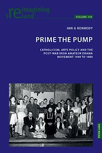 Prime the Pump: Catholicism, Arts Policy and Post-war Irish Amateur Drama Movement 1949 to 1969