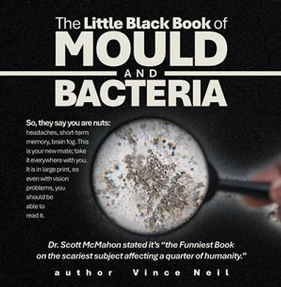 The Little Black Book of Mould and Bacteria: So, they say you are nuts: headaches, short-term memory, brain fog. This is your new mate; take It everywhere with you. large print, so even vision problems, should be able to read it.