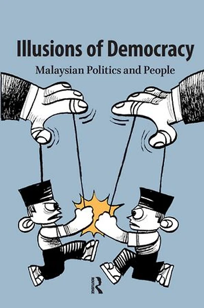 Illusions of Democracy: Malaysian Politics and People