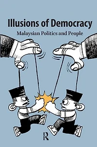 Illusions of Democracy: Malaysian Politics and People