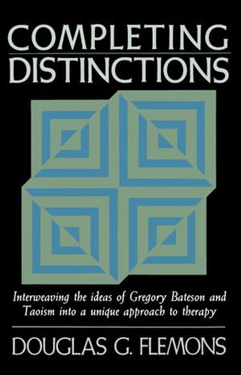 Completing Distinctions: Interweaving the Ideas of Gregory Bateson and Taoism into a unique approach to therapy