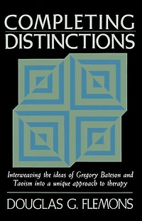Completing Distinctions: Interweaving the Ideas of Gregory Bateson and Taoism into a unique approach to therapy