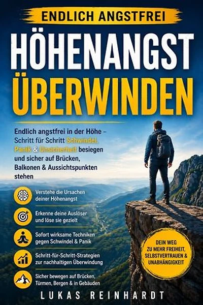 Höhenangst überwinden: Endlich angstfrei in der Höhe – Schritt für Schritt Schwindel, Panik & Unsicherheit besiegen und sicher auf Brücken, Balkonen & Aussichtspunkten stehen