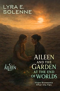 Aileen and the Garden at the End of Worlds: Hope Blossoms After the Fall