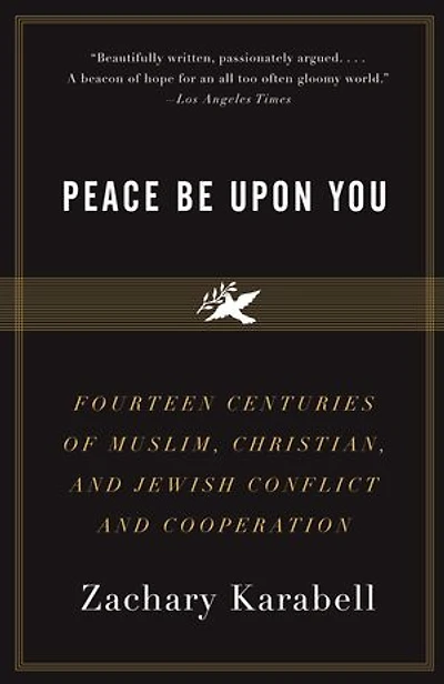 Peace Be Upon You: Fourteen Centuries Of Muslim, Christian, And Jewish Conflict Cooperation