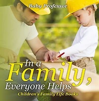 In a Family, Everyone Helps- Children's Family Life Books
