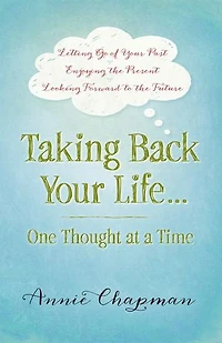 Taking Back Your Life...One Thought at a Time: *Letting Go of Past *Enjoying the Present *Looking Forward to Future