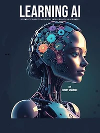 Learning AI: A Complete Guide to Artificial Intelligence for Beginners: Technology, #1