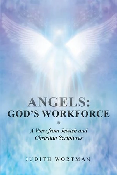Angels: God's Workforce: A View from Jewish and Christian Scriptures