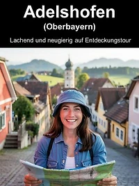Adelshofen (Oberbayern) – Lachend und neugierig auf Entdeckungstour: Adelshofen entdecken: Mehr Fragen als Einwohner, mehr Antworten als Kühe – dein urkomischer Guide zum Dorfleben!
