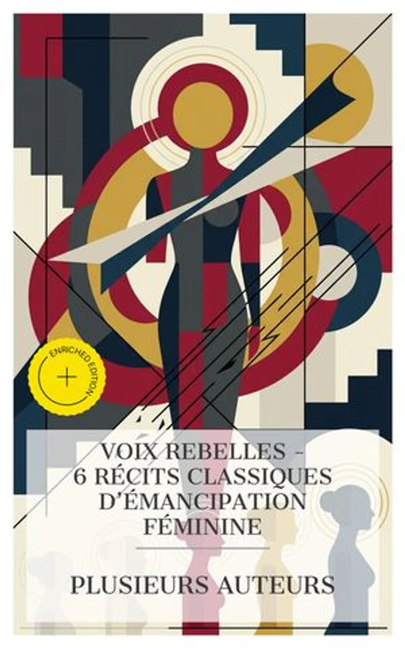 Voix Rebelles – 6 Récits Classiques d'Émancipation Féminine: Édition enrichie. La princesse de Clèves, Madame Bovary, Un Coeur de femme, Les Demi-Vierges, Justice de femme, Le Journal d'une Femme de Chambre