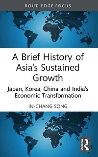 A Brief History of Asia's Sustained Growth: Japan, Korea, China and India's Economic Transformation