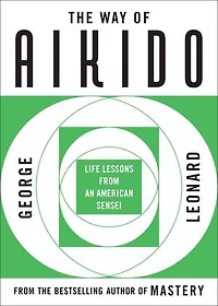 The Way of Aikido: Life Lessons from an American Sensei