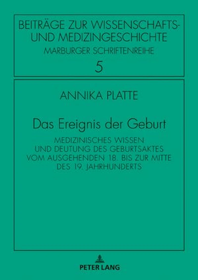 Das Ereignis der Geburt: Medizinisches Wissen und Deutung des Geburtsaktes vom ausgehenden 18. bis zur Mitte 19. Jahrhunderts