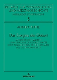 Das Ereignis der Geburt: Medizinisches Wissen und Deutung des Geburtsaktes vom ausgehenden 18. bis zur Mitte 19. Jahrhunderts