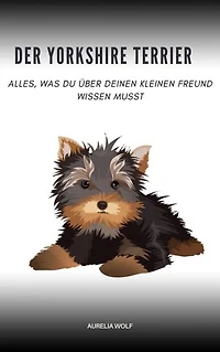 Der Yorkshire Terrier: Alles, was du über deinen kleinen Freund wissen musst