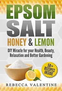 Epsom Salt, Honey and Lemon - DIY Miracle for your Health, Beauty, Relaxation and Better Gardening