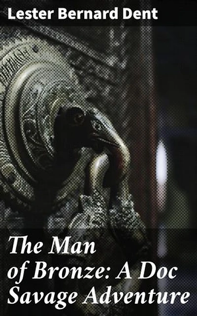 The Man of Bronze: A Doc Savage Adventure: Enriched edition. The Daring Exploits of a Legendary Hero in a Thrilling 1930s Adventure