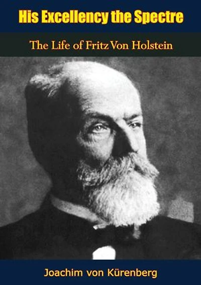 His Excellency the Spectre: The Life of Fritz Von Holstein